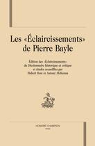 Couverture du livre « Les «éclaircissements» de Pierre Bayle » de Antony Mckenna et Hubert Bost aux éditions Honore Champion