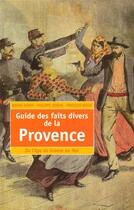 Couverture du livre « Guide des faits divers de la Provence ; de l'âge de bronze au Net » de Aubry/Jerome/Rosso aux éditions Cherche Midi