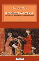 Couverture du livre « Prémisses de la féodalité : essai sur les origines de l'Occident médiéval » de Bernard Hillau aux éditions La Bruyere