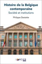 Couverture du livre « Histoire de la Belgique contemporaine ; société et institutions » de Philippe Destatte aux éditions Larcier