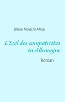 Couverture du livre « L'exil des compatriotes en Allemagne » de Blaise Mouchi Ahua aux éditions Books On Demand