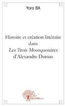Couverture du livre « Histoire et création littéraire dans les trois mousquetaires d'Alexandre Dumas » de Yoro Ba aux éditions Edilivre