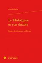 Couverture du livre « Le philologue et son double ; études de réception médiévale » de Alain Corbellari aux éditions Classiques Garnier