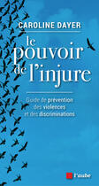 Couverture du livre « Le pouvoir de l'injure ; guide de prévention des violences et des discriminations » de Caroline Dayer aux éditions Editions De L'aube