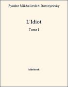 Couverture du livre « L'Idiot -Tome I » de Fyodor Mikhailovich Dostoyevsky aux éditions Bibebook