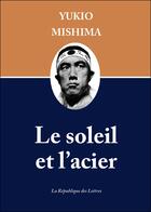 Couverture du livre « Le soleil et l'acier » de Yukio Mishima aux éditions Republique Des Lettres