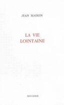 Couverture du livre « La vie lointaine » de Jean Maison aux éditions Rougerie