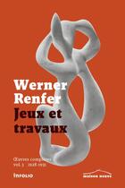 Couverture du livre « Jeux et travaux » de Werner Renfer aux éditions Infolio