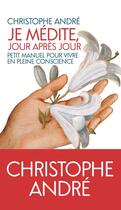 Couverture du livre « Je médite jour après jour ; petit manuel pour vivre en pleine conscience » de Christophe Andre aux éditions Iconoclaste