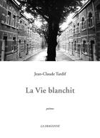 Couverture du livre « La vie blanchit » de Jean-Claude Tardif aux éditions La Dragonne