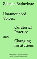 Couverture du livre « Unannounced Voices : Curatorial Practice and Changing Institutions » de Zdenka Badovinac aux éditions Sternberg Press