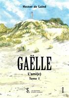 Couverture du livre « Gaelle l ami(e) tome 1 » de De Laind Hector aux éditions Sydney Laurent