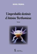 Couverture du livre « L improbable destinee d antoine berthomieux » de Michel Proriol aux éditions Sydney Laurent