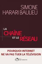 Couverture du livre « La chaîne et le réseau ; pourquoi internet ne va pas tuer la télévision » de Simone Harari Baulieu aux éditions Éditions De L'observatoire