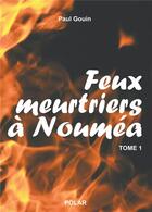 Couverture du livre « Feux meurtriers à Nouméa t.1 » de Paul Gouin aux éditions Bookelis