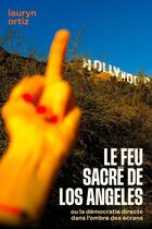 Couverture du livre « Le Feu Sacré de Los Angeles : ou la démocratie directe dans l'ombre des écrans » de Lauryn Ortiz aux éditions Librinova