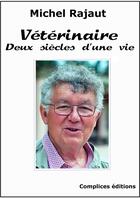Couverture du livre « Vétérinaire : deux siècles d'une vie » de Michel Rajaut aux éditions Complices