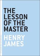 Couverture du livre « THE LESSON OF THE MASTER - ART OF THE NOVEL » de Henry James aux éditions Melville House