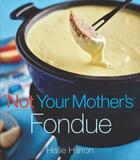 Couverture du livre « Not Your Mother's Fondue » de Harron Hallie aux éditions Harvard Common Press