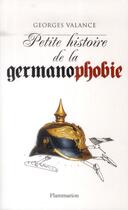 Couverture du livre « Petite histoire de la germanophobie » de Georges Valance aux éditions Flammarion