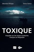 Couverture du livre « Toxique ; enquête sur les essais nucléaires français en Polynésie » de Sebastien Philippe et Tomas Statius aux éditions Puf