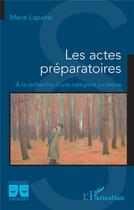 Couverture du livre « Les actes préparatoires : A la recherche d'une catégorie juridique » de Marie Lapaire aux éditions L'harmattan