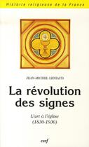 Couverture du livre « La révolution des signes ; l'art à l'église, 1830-1930 » de Leniaud Jean Mi aux éditions Cerf