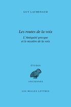 Couverture du livre « Les routes de la voix ; l'Antiquité grecque et le mystère de la voix » de Guy Lachenaud aux éditions Belles Lettres