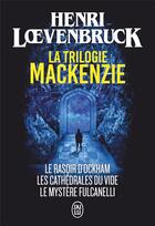 Couverture du livre « La trilogie Mackenzie : le rasoir d'Ockham ; les cathédrales du vide ; le mystère Fulcanelli » de Henri Loevenbruck aux éditions J'ai Lu