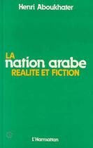 Couverture du livre « La nation arabe réalité et fiction » de Henri Aboukhater aux éditions Editions L'harmattan