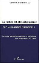 Couverture du livre « La justice est-elle satisfaisante sur les marchés financiers ? un essai d'interprétation éthique et théologique dans la perspective des exlcus » de German Rosa-Borjas aux éditions Editions L'harmattan