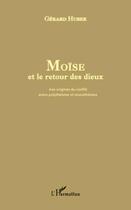 Couverture du livre « Moïse et le retour des dieux ; aux origines du conflit entre polythéisme et monothéisme » de Gérard Huber aux éditions Editions L'harmattan