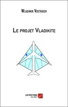 Couverture du livre « Le projet Vladikite » de Wladimir Vostrikov aux éditions Editions Du Net