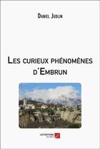 Couverture du livre « Les curieux phénomènes d'Embrun » de Daniel Judlin aux éditions Editions Du Net