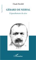 Couverture du livre « Gérard de Nerval ; l'épanchement du rêve » de Claude Herzfeld aux éditions L'harmattan