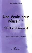 Couverture du livre « Une école pour réussir : l'effet établissement » de Maurice Mazalto aux éditions Editions L'harmattan