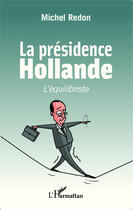 Couverture du livre « La présidence Hollande ; l'équilibriste » de Michel Redon aux éditions Editions L'harmattan