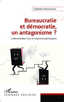 Couverture du livre « Buréaucratie et démocratie, un antagonisme ? l'administration face à l'injonction participative » de Stephane Wojnarowski aux éditions Editions L'harmattan