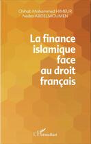 Couverture du livre « La finance islamique face au droit francais » de Chihab Mohammed Himeur et Nedra Abdelmoumen aux éditions Editions L'harmattan