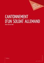 Couverture du livre « Cantonnement d'un soldat allemand » de Victor Van De Poel aux éditions Mon Petit Editeur