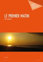 Couverture du livre « Le premier matin » de Pierre Melendez aux éditions Mon Petit Editeur