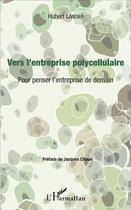 Couverture du livre « Vers l'entreprise polycellulaire - pour penser l'entreprise de demain » de Hubert Landier aux éditions L'harmattan