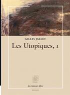 Couverture du livre « Les utopiques, I » de Gilles Jallet aux éditions La Rumeur Libre