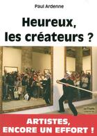 Couverture du livre « Heureux les créateurs ? artistes, encore un effort » de Paul Ardenne aux éditions Bord De L'eau