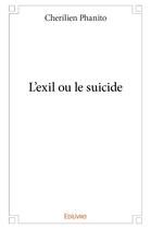 Couverture du livre « L'exil ou le suicide » de Cherilien Phanito aux éditions Edilivre