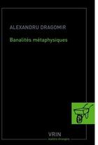 Couverture du livre « Banalités métaphysiques » de Alexandru Dragomir aux éditions Vrin