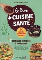 Couverture du livre « Le livre de cuisine santé : 7 pratiques culinaires à redécouvrir » de Gautier Mobuchon aux éditions Dauphin