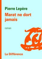 Couverture du livre « Marat ne dort jamais » de Pierre Lepere aux éditions La Difference