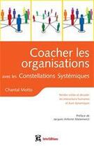 Couverture du livre « Coacher les organisations avec les constellations systémiques ; décoder les interactions humaines » de Chantal Motto aux éditions Intereditions