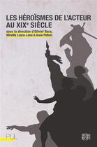 Couverture du livre « Les heroismes de l'acteur au xixe siecle » de Olivier Bara aux éditions Pu De Lyon
